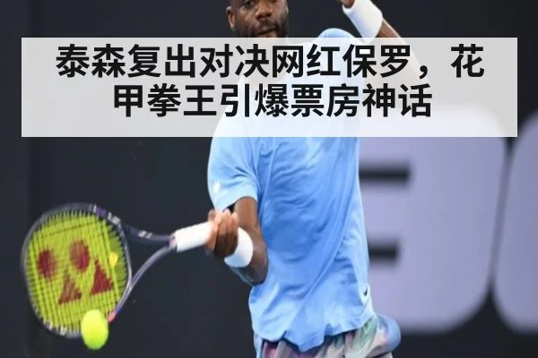 泰森复出对决网红保罗,花甲拳王引爆票房神话