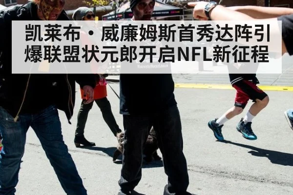 凯莱布·威廉姆斯首秀达阵引爆联盟状元郎开启NFL新征程